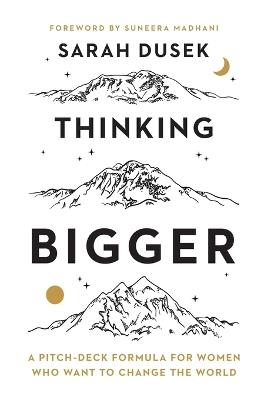 Thinking Bigger: A Pitch-Deck Formula for Women Who Want to Change the World - Sarah Dusek - cover