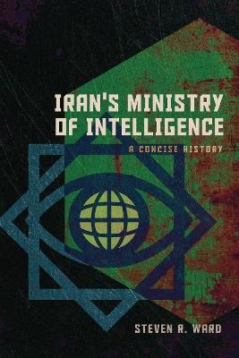Iran's Ministry of Intelligence: A Concise History - Steven R. Ward - cover