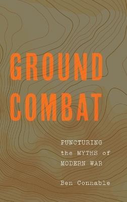 Ground Combat: Puncturing the Myths of Modern War - Ben Connable - cover