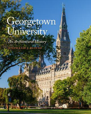 Georgetown University: An Architectural History - Stephanie J. Rufino - cover