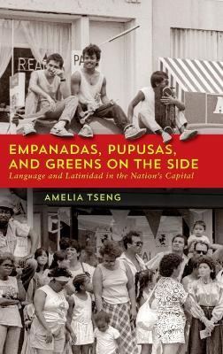 Empanadas, Pupusas, and Greens on the Side: Language and Latinidad in the Nation's Capital - Amelia Tseng - cover