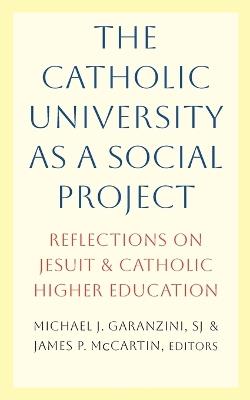 The Catholic University as a Social Project: Reflections on Jesuit and Catholic Higher Education - cover
