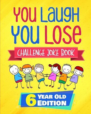 You Laugh You Lose Challenge Joke Book: 6 Year Old Edition: The LOL Interactive Joke and Riddle Book Contest Game for Boys and Girls Age 6 - Natalie Fleming - cover
