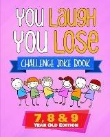 You Laugh You Lose Challenge Joke Book: 7, 8 & 9 Year Old Edition: The LOL Interactive Joke and Riddle Book Contest Game for Boys and Girls Age 7 to 9 - Natalie Fleming - cover