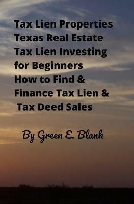 Tax Lien Properties Texas Real Estate Tax Lien Investing for Beginners: How to Find & Finance Tax Lien & Tax Deed Sales - Green E Blank - cover