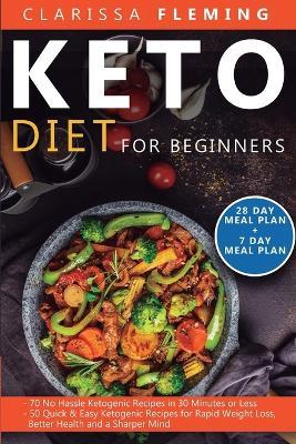 Keto Diet For Beginners: 2 Manuscripts - 70 No Hassle Ketogenic Recipes in 30 Minutes or less + 50 Quick & Easy Ketogenic Recipes for Rapid Weight Loss, Better Health and a Sharper Mind - Clarissa Fleming - cover