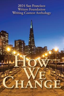 How We Change: 2024 San Francisco Writers Foundation Writing Contest Anthology - Su Mon Han - cover