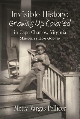 Invisible History: Growing Up Colored in Cape Charles, Virginia - Godwin Tom - cover