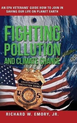 Fighting Pollution and Climate Change: An EPA Veterans' Guide How to Join in Saving Our Life on Planet Earth - Richard W Emory - cover