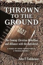 Thrown to the Ground: The Coming Christian Rebellion and Alliance with the Antichrist