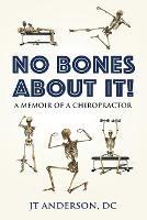 No Bones about It: A Memoir of a Chiropractor - Jt Anderson DC - cover