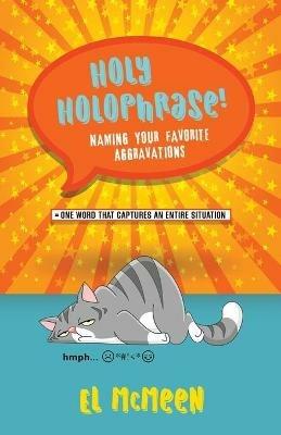 Holy Holophrase!: Naming Your Favorite Aggravations - El McMeen - cover