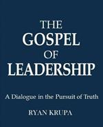 The Gospel of Leadership: A Dialogue in the Pursuit of Truth