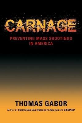 Carnage: Preventing Mass Shootings in America - Thomas Gabor - cover