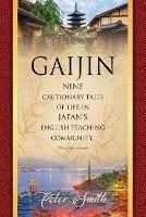 Gaijin: Nine Cautionary Tales of Life in Japan's English Teaching Community - Peter Smith - cover