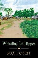 Whistling for Hippos: A memoir of life in West Africa - Scott Corey - cover