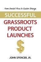 From Dental Floss To Guitar Strings: Successful Grassroots Product Launches - John Spencer - cover