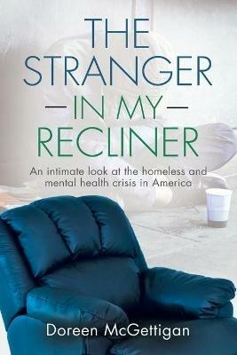 The Stranger in my Recliner: An intimate look at the homelessness and mental health crisis - Doreen McGettigan - cover