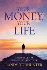 Your Money, Your Life: Principles of Financial Success
