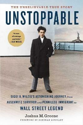 Unstoppable: Siggi B. Wilzig's Astonishing Journey from Auschwitz Survivor and Penniless Immigrant to Wall Street Legend - Joshua Greene,Deborah E. Lipstadt - cover