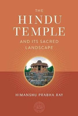 The Hindu Temple and Its Sacred Landscape - Himanshu Prabha Ray - cover