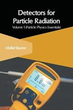 Detectors for Particle Radiation: Volume 1 (Particle Physics Essentials)