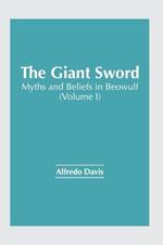 The Giant Sword: Myths and Beliefs in Beowulf (Volume I)