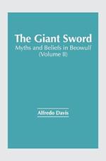 The Giant Sword: Myths and Beliefs in Beowulf (Volume II)