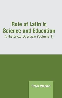 Role of Latin in Science and Education: A Historical Overview (Volume 1) - cover