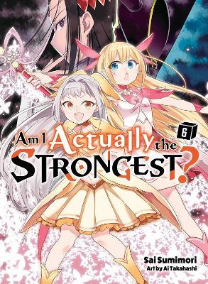 Am I Actually the Strongest? 6 (light novel) - Sai Sumimori - cover