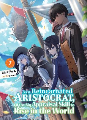 As a Reincarnated Aristocrat, I'll Use My Appraisal Skill to Rise in the World 7 (light novel) - Miraijin A - cover