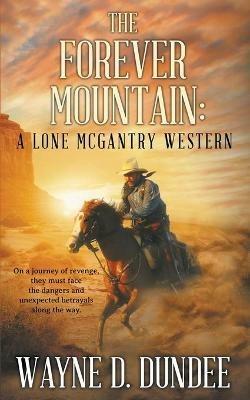 The Forever Mountain: A Lone McGantry Western - Wayne D Dundee - cover