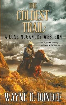 The Coldest Trail: A Lone McGantry Western - Wayne D Dundee - cover