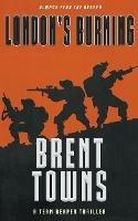 London's Burning: A Team Reaper Thriller - Brent Towns - cover