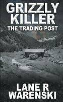 Grizzly Killer: The Trading Post - Lane R Warenski - cover