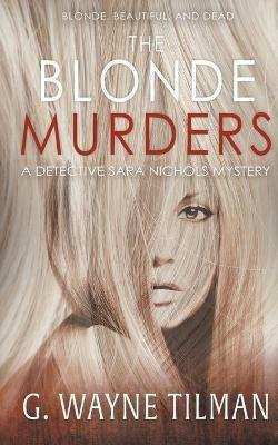 The Blonde Murders: A Detective Sara Nichols Mystery - G Wayne Tilman - cover