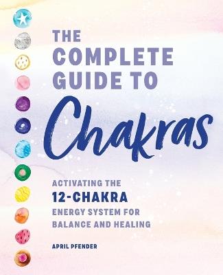 The Complete Guide to Chakras - April Pfender - cover