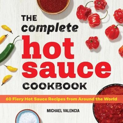 The Complete Hot Sauce Cookbook - Michael Valencia - cover