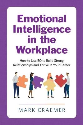 Emotional Intelligence in the Workplace - Mark Craemer - cover