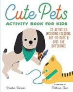 Cute Pets Activity Book for Kids: 70 Activities Including Coloring, Dot-To-Dots & Spot the Difference