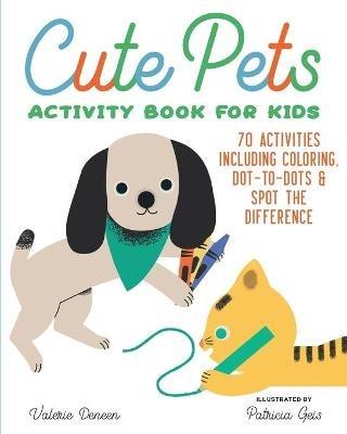 Cute Pets Activity Book for Kids: 70 Activities Including Coloring, Dot-To-Dots & Spot the Difference - Valerie Deneen - cover