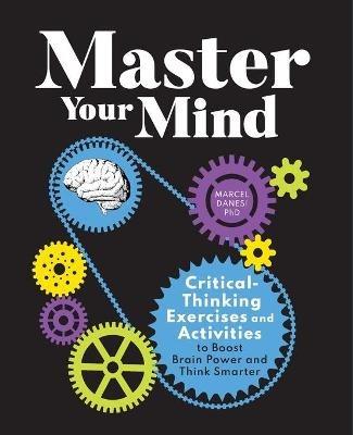 Master Your Mind: Critical-Thinking Exercises and Activities to Boost Brain Power and Think Smarter - Marcel Danesi - cover