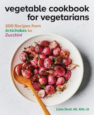 Vegetable Cookbook for Vegetarians: 200 Recipes from Artichokes to Zucchini - Lizzie Streit - cover