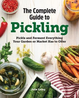 The Complete Guide to Pickling - Julie Laing - cover