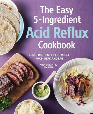 The Easy 5-Ingredient Acid Reflux Cookbook - Andy De Santis RD, MPH - cover