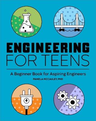 Engineering for Teens: A Beginner's Book for Aspiring Engineers - Pamela McCauley - cover