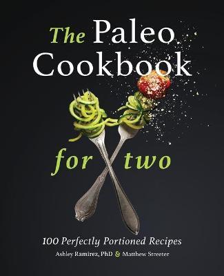 The Paleo Cookbook for Two: 100 Perfectly Portioned Recipes - Ashley Ramirez,Matthew Streeter - cover