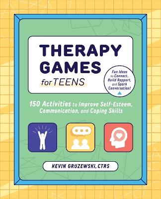 Therapy Games for Teens: 150 Activities to Improve Self-Esteem, Communication, and Coping Skills - Kevin Gruzewski - cover