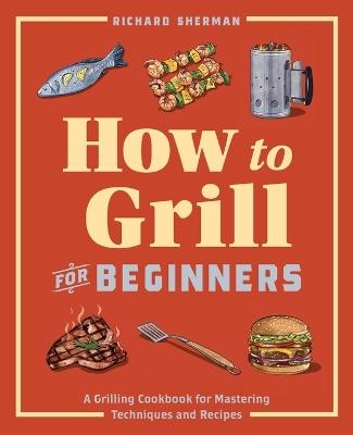 How to Grill for Beginners - Richard Sherman - cover