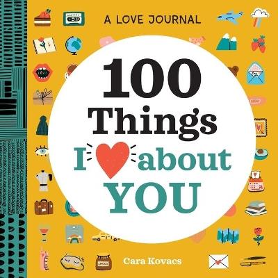 A Love Journal: 100 Things I Love about You - Cara Kovacs - cover